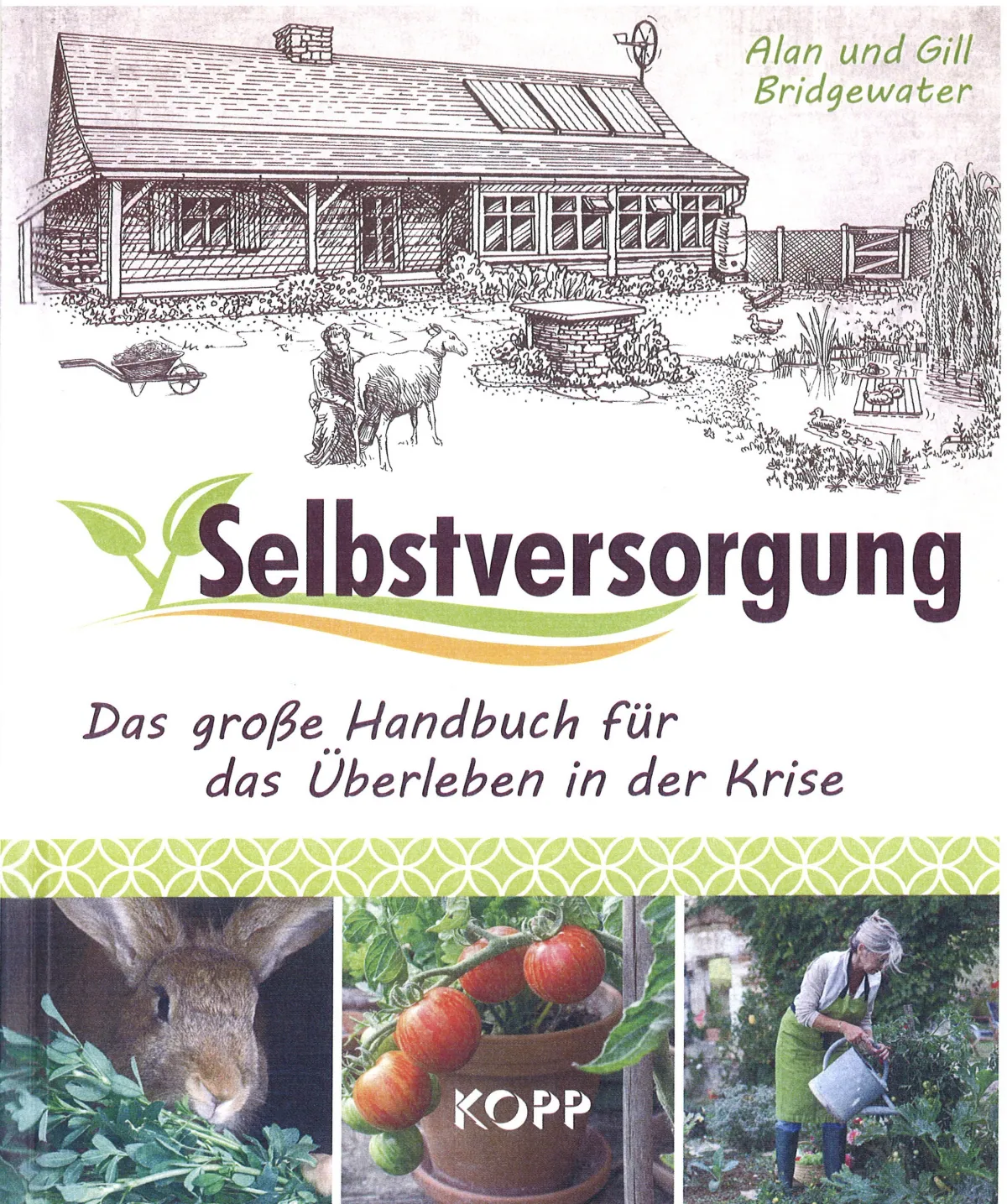 Buchcover vorne: „Alan und Gill Bridgewater – Selbstversorgung – Das große Handbuch für das Überleben in der Krise“, Verlag KOPP; oben Federzeichnung eines Bauernhauses mit Sonnenkollektoren, Brunnen, Teich, Enten, Schubkarre und einem Mann beim Melken eines Schafes; unten drei Fotos: Kaninchen beim Fressen von Grünfutter, Tomaten im Tontopf, Frau mit Schürze beim Gießen im Gemüsegarten